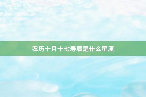 农历十月十七寿辰是什么星座